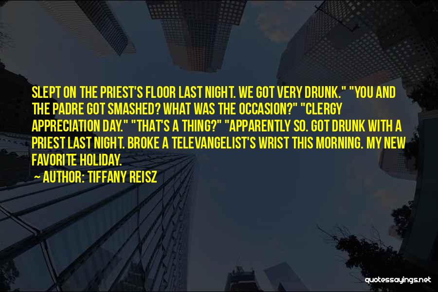 Tiffany Reisz Quotes: Slept On The Priest's Floor Last Night. We Got Very Drunk. You And The Padre Got Smashed? What Was The