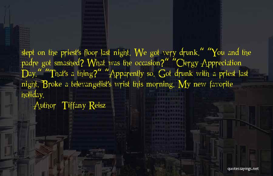 Tiffany Reisz Quotes: Slept On The Priest's Floor Last Night. We Got Very Drunk. You And The Padre Got Smashed? What Was The