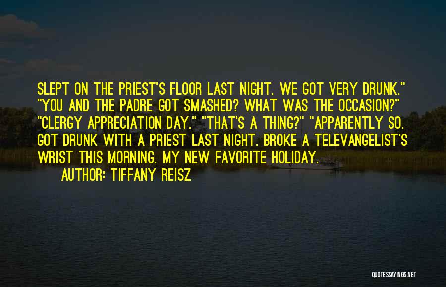Tiffany Reisz Quotes: Slept On The Priest's Floor Last Night. We Got Very Drunk. You And The Padre Got Smashed? What Was The