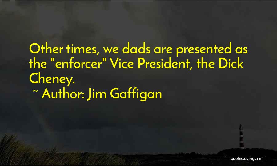 Jim Gaffigan Quotes: Other Times, We Dads Are Presented As The Enforcer Vice President, The Dick Cheney.