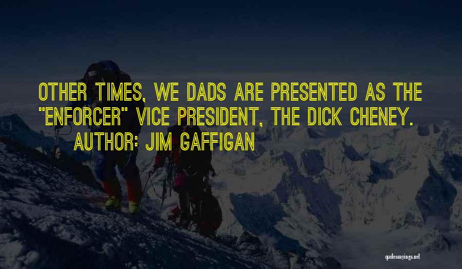 Jim Gaffigan Quotes: Other Times, We Dads Are Presented As The Enforcer Vice President, The Dick Cheney.