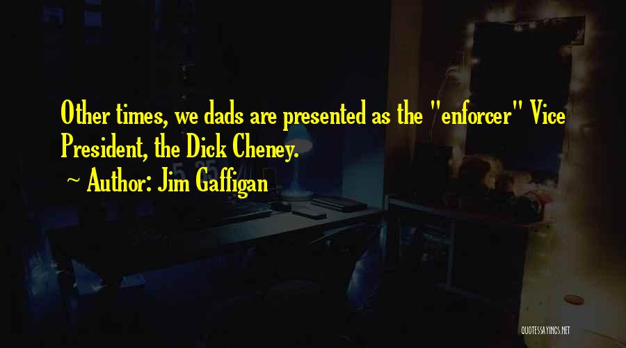 Jim Gaffigan Quotes: Other Times, We Dads Are Presented As The Enforcer Vice President, The Dick Cheney.