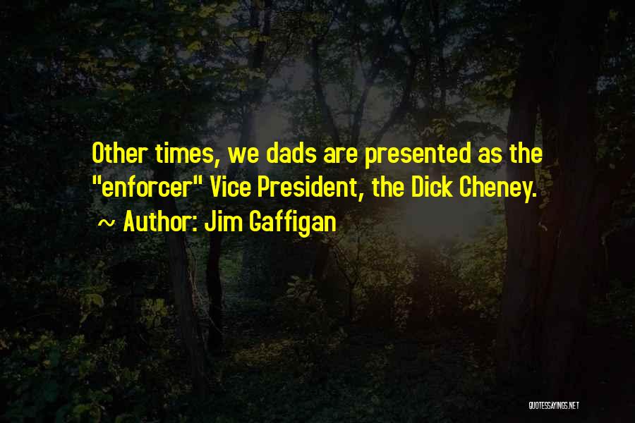 Jim Gaffigan Quotes: Other Times, We Dads Are Presented As The Enforcer Vice President, The Dick Cheney.