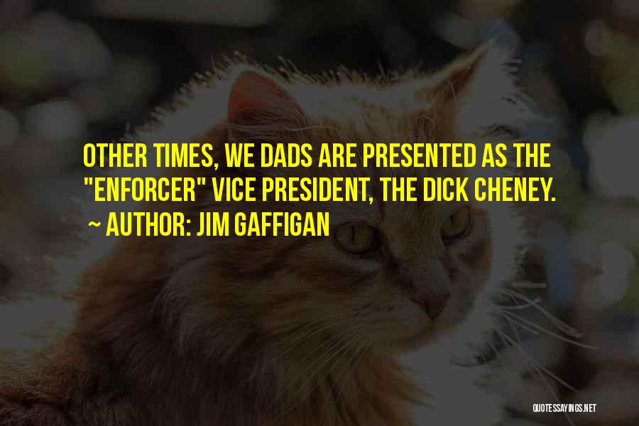 Jim Gaffigan Quotes: Other Times, We Dads Are Presented As The Enforcer Vice President, The Dick Cheney.