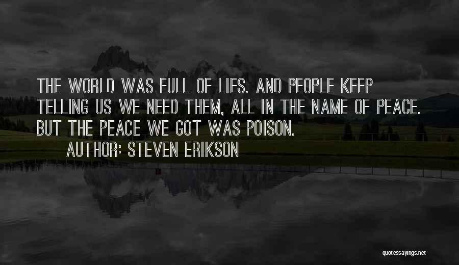 Steven Erikson Quotes: The World Was Full Of Lies. And People Keep Telling Us We Need Them, All In The Name Of Peace.