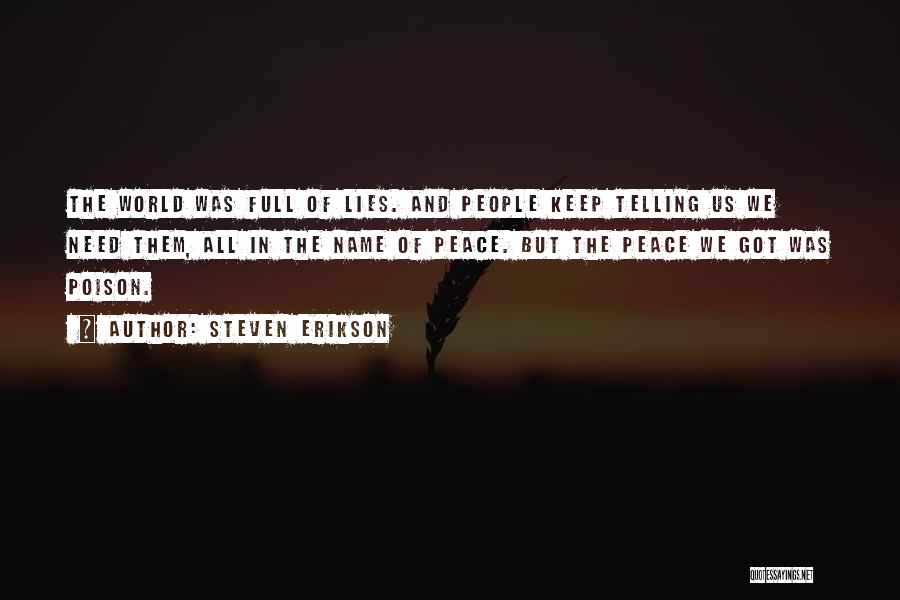 Steven Erikson Quotes: The World Was Full Of Lies. And People Keep Telling Us We Need Them, All In The Name Of Peace.