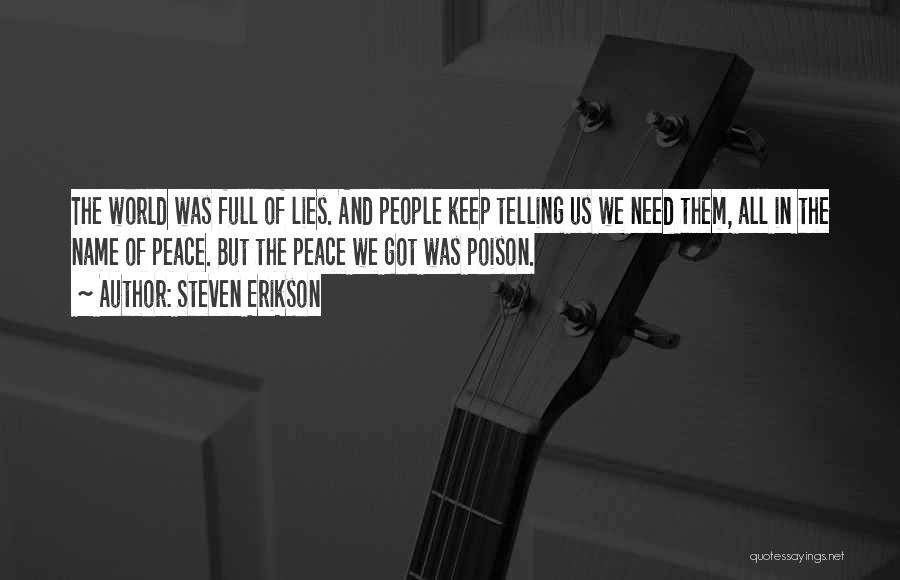 Steven Erikson Quotes: The World Was Full Of Lies. And People Keep Telling Us We Need Them, All In The Name Of Peace.