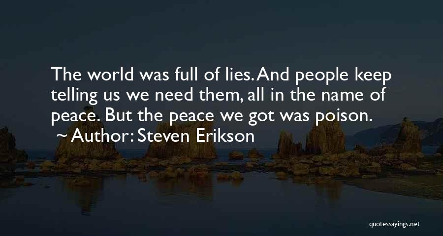 Steven Erikson Quotes: The World Was Full Of Lies. And People Keep Telling Us We Need Them, All In The Name Of Peace.