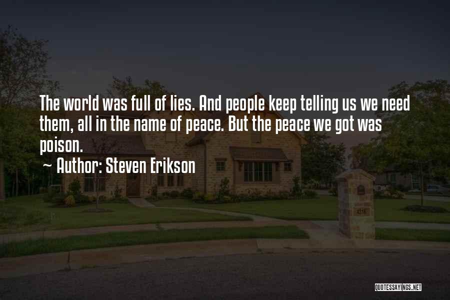 Steven Erikson Quotes: The World Was Full Of Lies. And People Keep Telling Us We Need Them, All In The Name Of Peace.