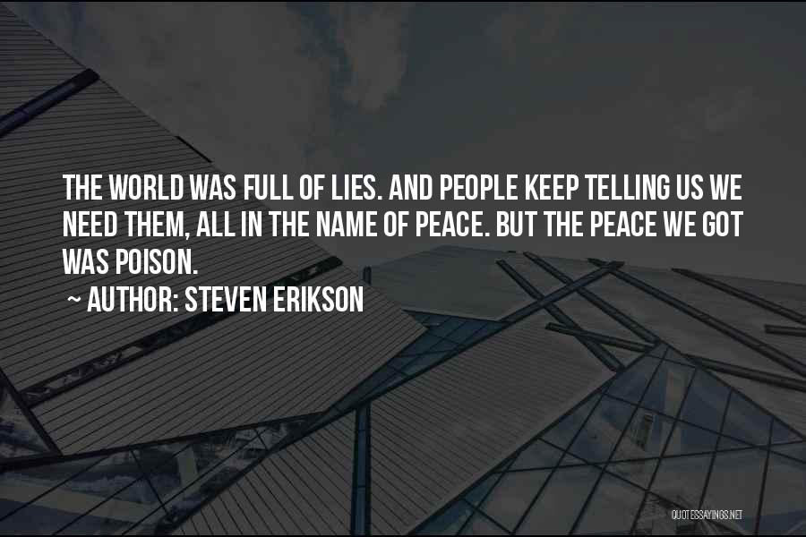 Steven Erikson Quotes: The World Was Full Of Lies. And People Keep Telling Us We Need Them, All In The Name Of Peace.