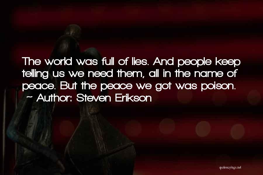 Steven Erikson Quotes: The World Was Full Of Lies. And People Keep Telling Us We Need Them, All In The Name Of Peace.