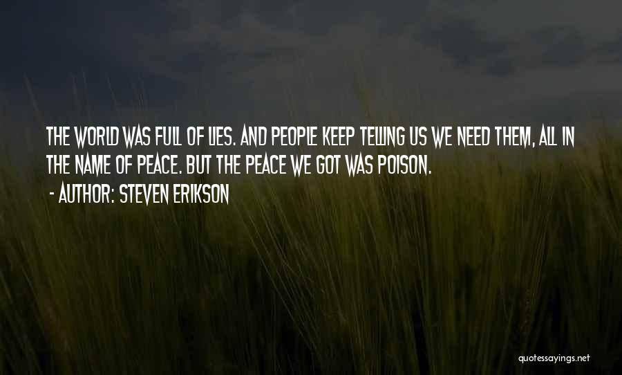 Steven Erikson Quotes: The World Was Full Of Lies. And People Keep Telling Us We Need Them, All In The Name Of Peace.