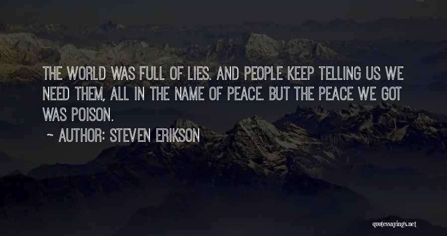Steven Erikson Quotes: The World Was Full Of Lies. And People Keep Telling Us We Need Them, All In The Name Of Peace.