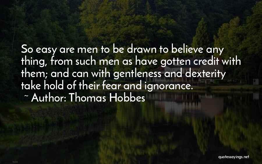 Thomas Hobbes Quotes: So Easy Are Men To Be Drawn To Believe Any Thing, From Such Men As Have Gotten Credit With Them;