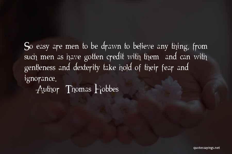 Thomas Hobbes Quotes: So Easy Are Men To Be Drawn To Believe Any Thing, From Such Men As Have Gotten Credit With Them;