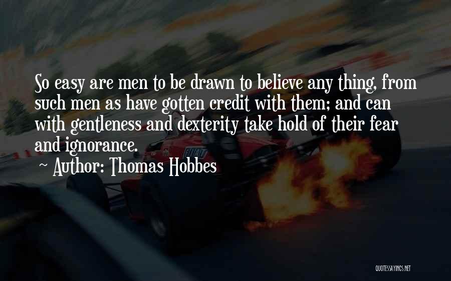 Thomas Hobbes Quotes: So Easy Are Men To Be Drawn To Believe Any Thing, From Such Men As Have Gotten Credit With Them;
