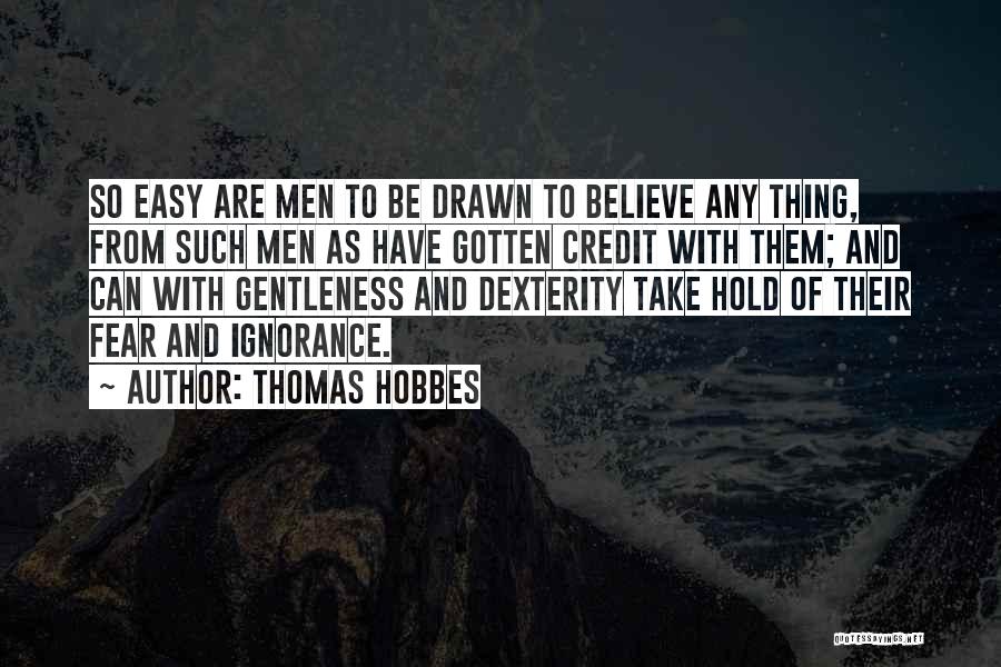 Thomas Hobbes Quotes: So Easy Are Men To Be Drawn To Believe Any Thing, From Such Men As Have Gotten Credit With Them;