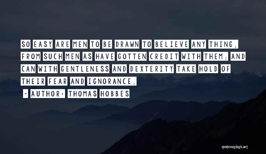 Thomas Hobbes Quotes: So Easy Are Men To Be Drawn To Believe Any Thing, From Such Men As Have Gotten Credit With Them;