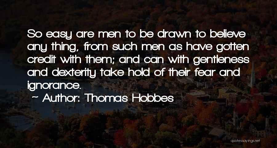 Thomas Hobbes Quotes: So Easy Are Men To Be Drawn To Believe Any Thing, From Such Men As Have Gotten Credit With Them;
