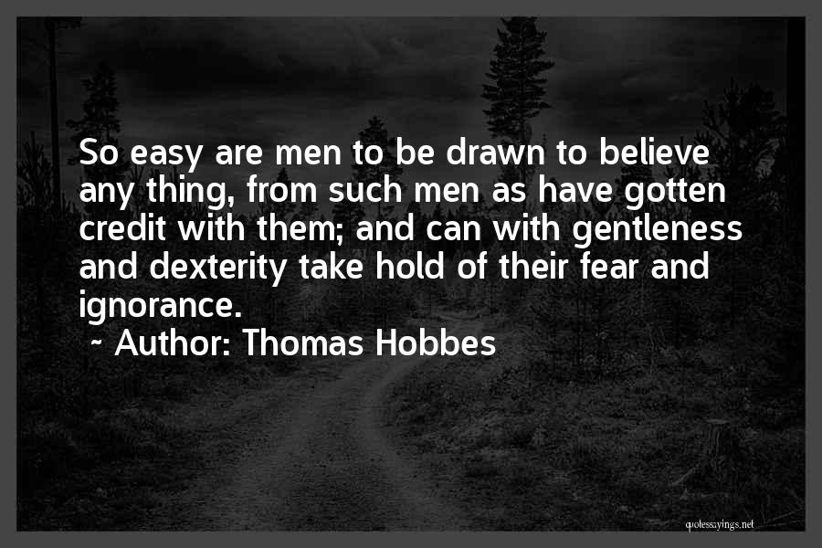 Thomas Hobbes Quotes: So Easy Are Men To Be Drawn To Believe Any Thing, From Such Men As Have Gotten Credit With Them;