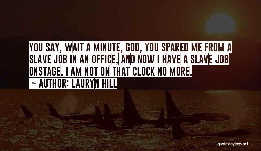 Lauryn Hill Quotes: You Say, Wait A Minute, God, You Spared Me From A Slave Job In An Office, And Now I Have