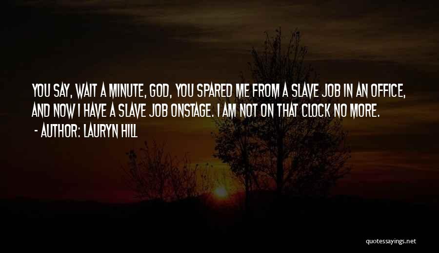 Lauryn Hill Quotes: You Say, Wait A Minute, God, You Spared Me From A Slave Job In An Office, And Now I Have