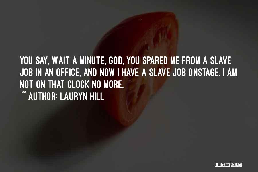Lauryn Hill Quotes: You Say, Wait A Minute, God, You Spared Me From A Slave Job In An Office, And Now I Have