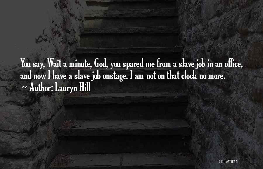 Lauryn Hill Quotes: You Say, Wait A Minute, God, You Spared Me From A Slave Job In An Office, And Now I Have