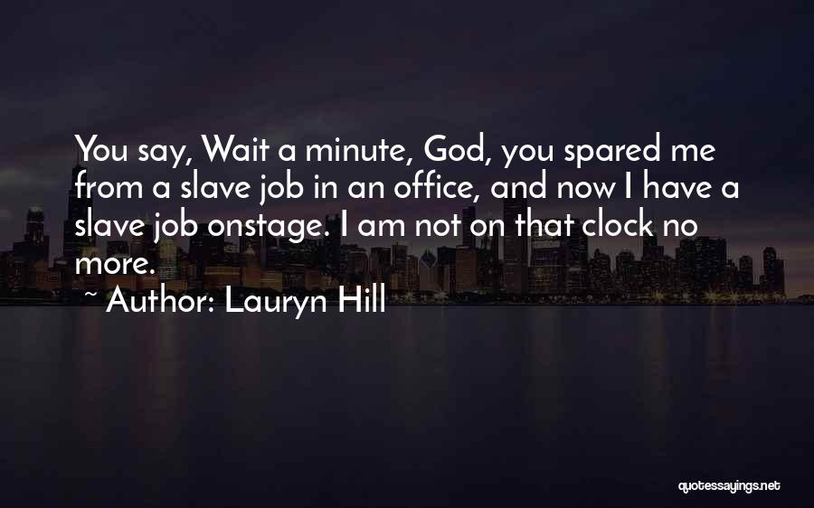Lauryn Hill Quotes: You Say, Wait A Minute, God, You Spared Me From A Slave Job In An Office, And Now I Have