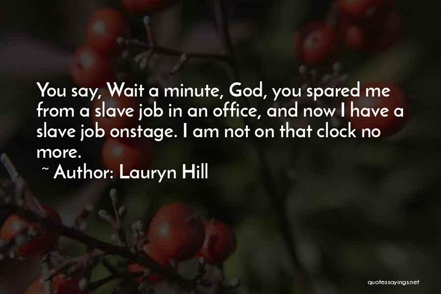 Lauryn Hill Quotes: You Say, Wait A Minute, God, You Spared Me From A Slave Job In An Office, And Now I Have