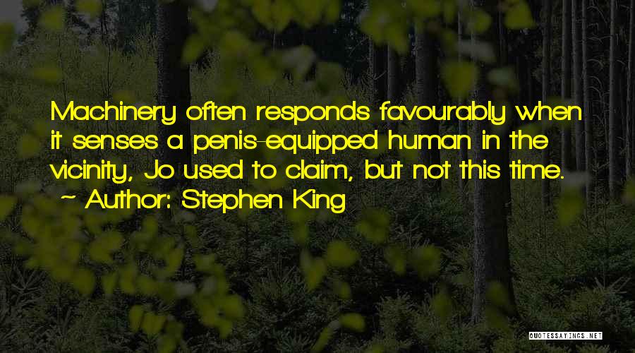 Stephen King Quotes: Machinery Often Responds Favourably When It Senses A Penis-equipped Human In The Vicinity, Jo Used To Claim, But Not This
