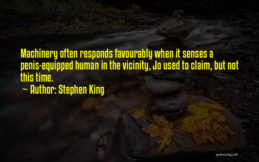 Stephen King Quotes: Machinery Often Responds Favourably When It Senses A Penis-equipped Human In The Vicinity, Jo Used To Claim, But Not This
