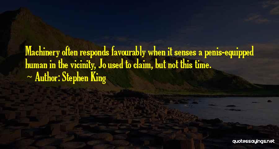 Stephen King Quotes: Machinery Often Responds Favourably When It Senses A Penis-equipped Human In The Vicinity, Jo Used To Claim, But Not This