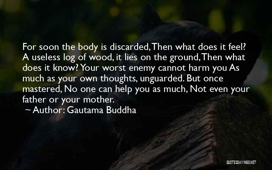 Gautama Buddha Quotes: For Soon The Body Is Discarded, Then What Does It Feel? A Useless Log Of Wood, It Lies On The
