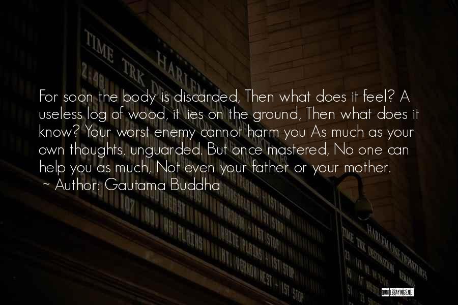 Gautama Buddha Quotes: For Soon The Body Is Discarded, Then What Does It Feel? A Useless Log Of Wood, It Lies On The