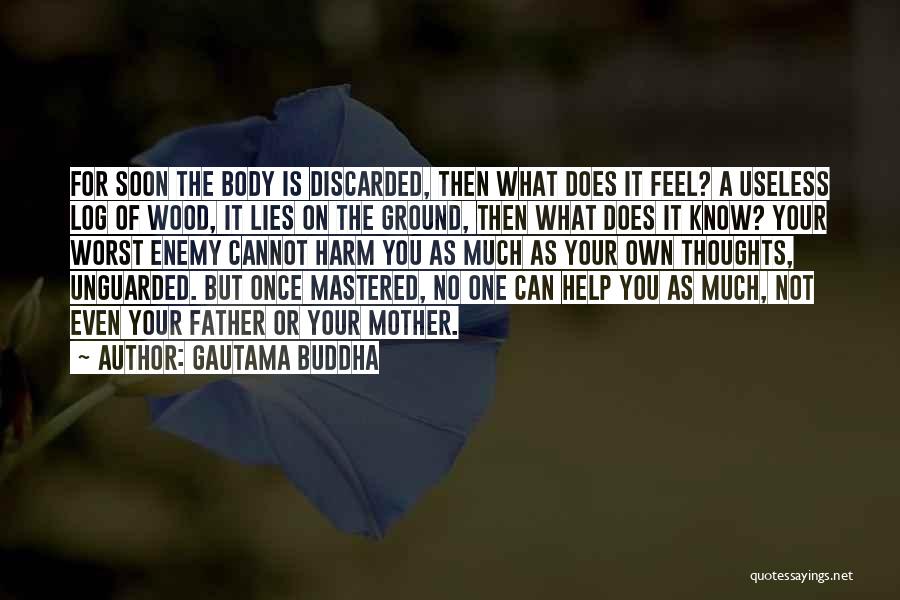 Gautama Buddha Quotes: For Soon The Body Is Discarded, Then What Does It Feel? A Useless Log Of Wood, It Lies On The