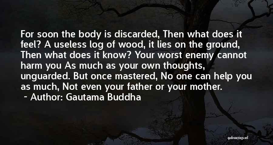 Gautama Buddha Quotes: For Soon The Body Is Discarded, Then What Does It Feel? A Useless Log Of Wood, It Lies On The