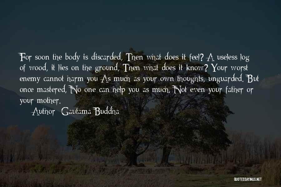 Gautama Buddha Quotes: For Soon The Body Is Discarded, Then What Does It Feel? A Useless Log Of Wood, It Lies On The