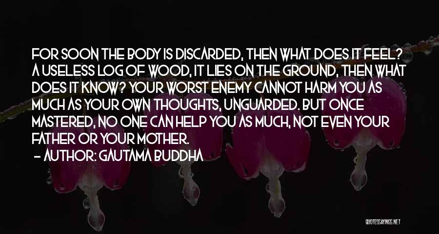 Gautama Buddha Quotes: For Soon The Body Is Discarded, Then What Does It Feel? A Useless Log Of Wood, It Lies On The