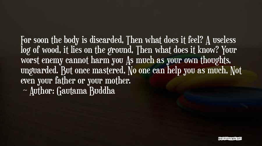 Gautama Buddha Quotes: For Soon The Body Is Discarded, Then What Does It Feel? A Useless Log Of Wood, It Lies On The