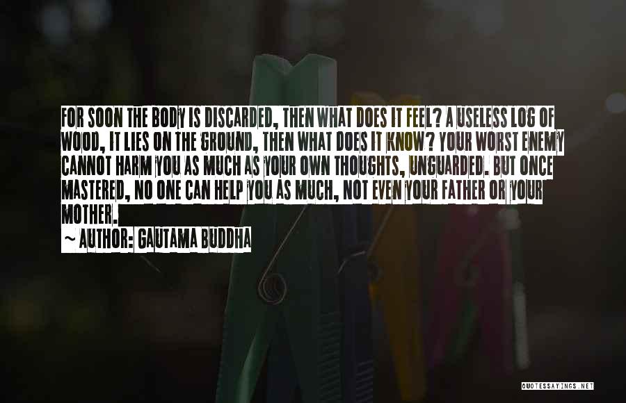 Gautama Buddha Quotes: For Soon The Body Is Discarded, Then What Does It Feel? A Useless Log Of Wood, It Lies On The