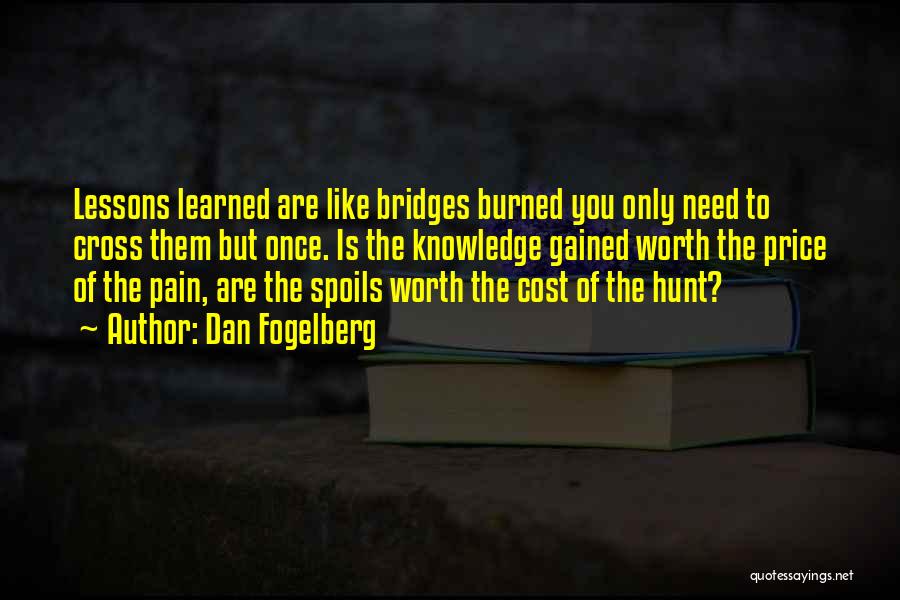 Dan Fogelberg Quotes: Lessons Learned Are Like Bridges Burned You Only Need To Cross Them But Once. Is The Knowledge Gained Worth The