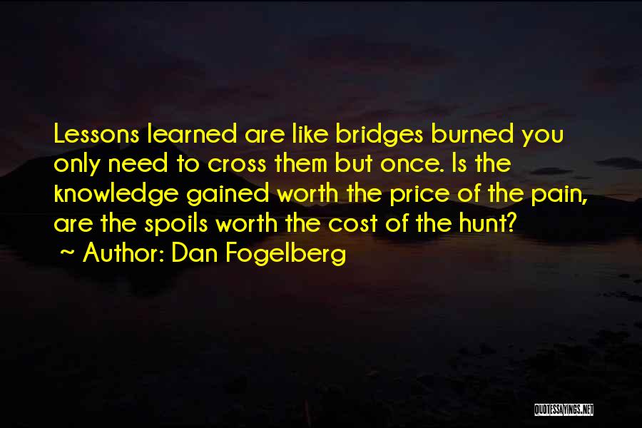 Dan Fogelberg Quotes: Lessons Learned Are Like Bridges Burned You Only Need To Cross Them But Once. Is The Knowledge Gained Worth The