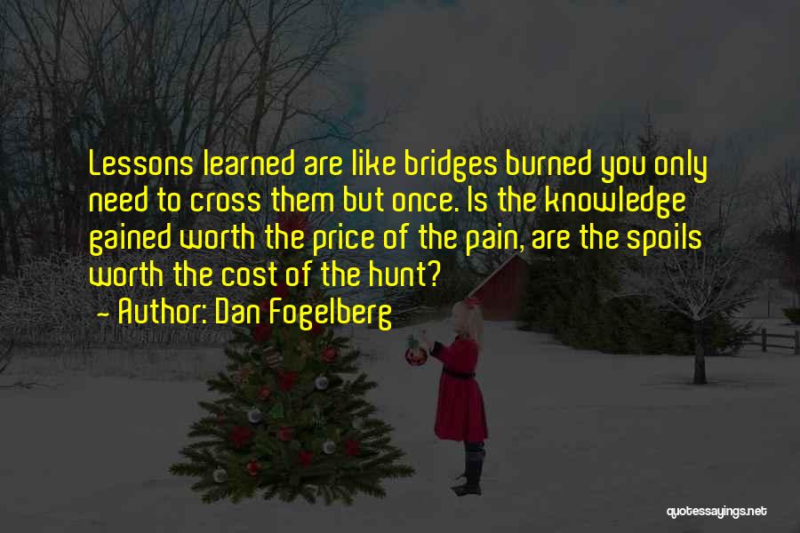 Dan Fogelberg Quotes: Lessons Learned Are Like Bridges Burned You Only Need To Cross Them But Once. Is The Knowledge Gained Worth The