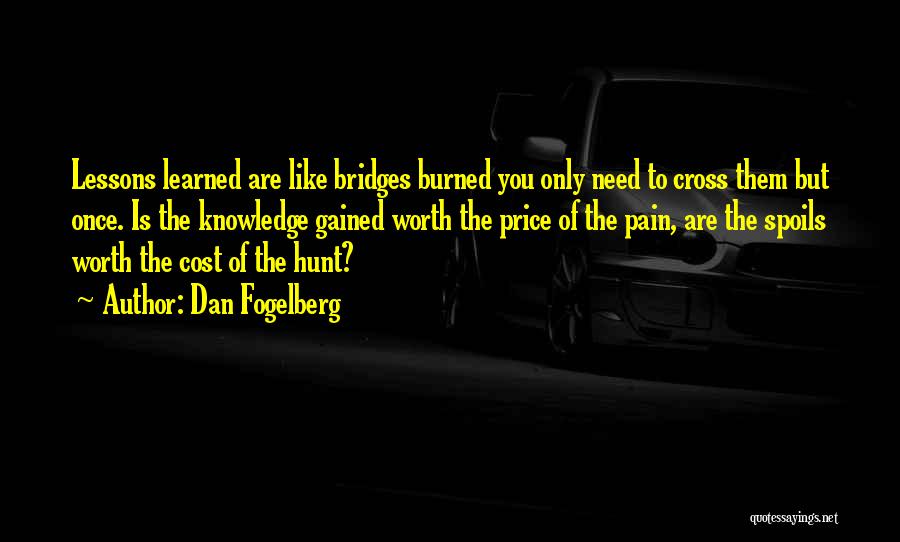 Dan Fogelberg Quotes: Lessons Learned Are Like Bridges Burned You Only Need To Cross Them But Once. Is The Knowledge Gained Worth The