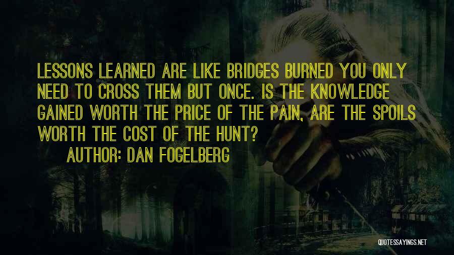 Dan Fogelberg Quotes: Lessons Learned Are Like Bridges Burned You Only Need To Cross Them But Once. Is The Knowledge Gained Worth The