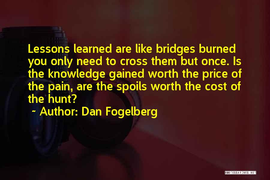 Dan Fogelberg Quotes: Lessons Learned Are Like Bridges Burned You Only Need To Cross Them But Once. Is The Knowledge Gained Worth The