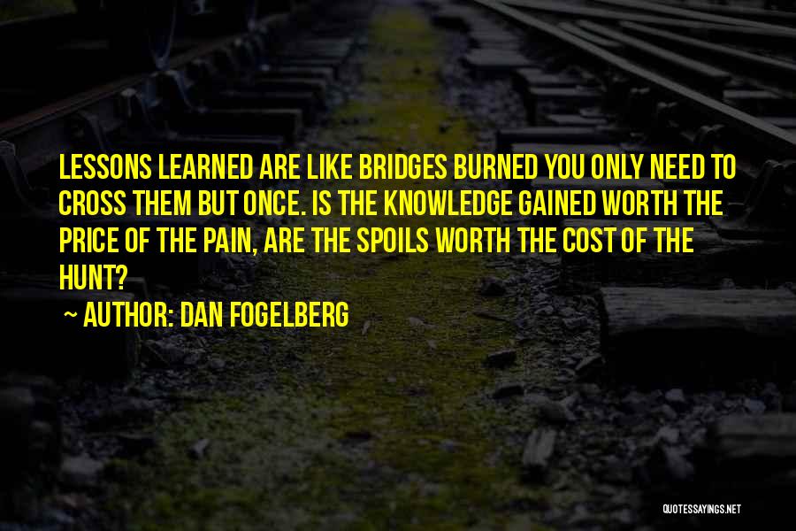 Dan Fogelberg Quotes: Lessons Learned Are Like Bridges Burned You Only Need To Cross Them But Once. Is The Knowledge Gained Worth The