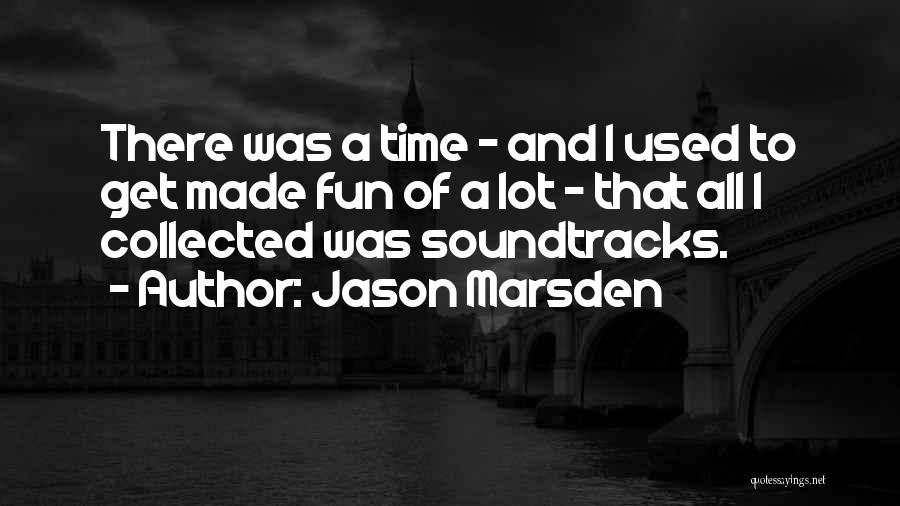 Jason Marsden Quotes: There Was A Time - And I Used To Get Made Fun Of A Lot - That All I Collected