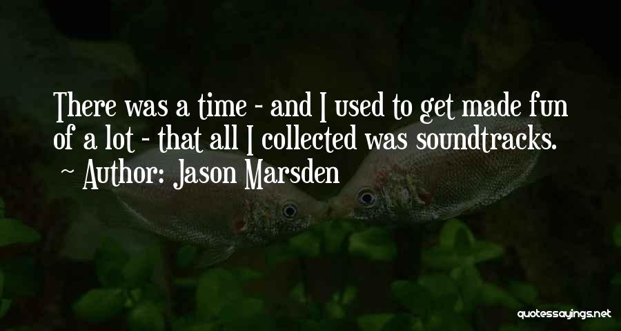 Jason Marsden Quotes: There Was A Time - And I Used To Get Made Fun Of A Lot - That All I Collected